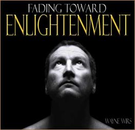 Wayne Wirs: Fading Towards Enlightenment
